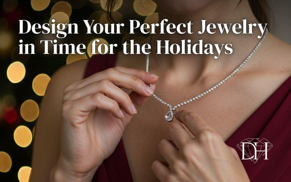 Design Your Perfect Jewelry in Time for the Holidays