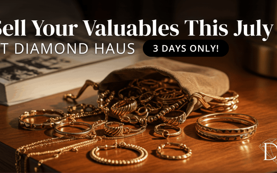 Sell Your Valuables This July at Diamond Haus – 3 Days Only!